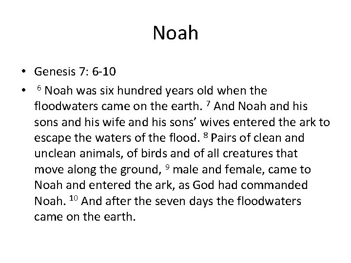 Noah • Genesis 7: 6 -10 • 6 Noah was six hundred years old