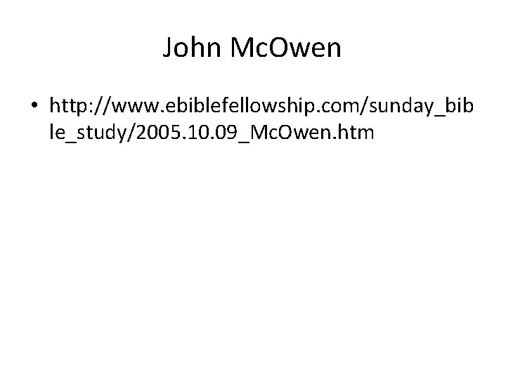 John Mc. Owen • http: //www. ebiblefellowship. com/sunday_bib le_study/2005. 10. 09_Mc. Owen. htm 