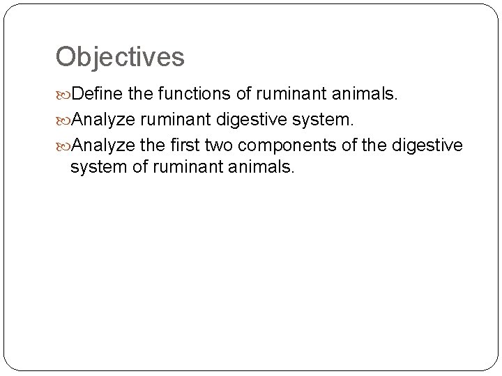 Objectives Define the functions of ruminant animals. Analyze ruminant digestive system. Analyze the first