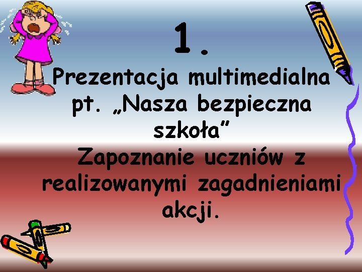 1. Prezentacja multimedialna pt. „Nasza bezpieczna szkoła” Zapoznanie uczniów z realizowanymi zagadnieniami akcji. 