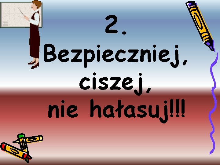 2. Bezpieczniej, ciszej, nie hałasuj!!! 