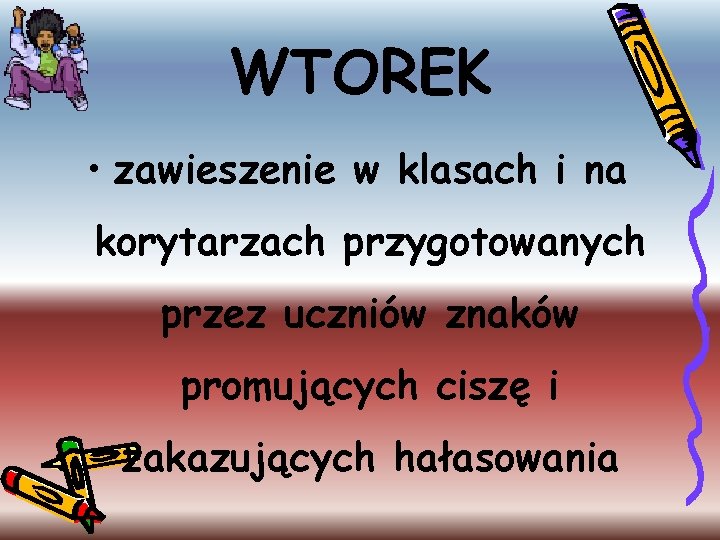 WTOREK • zawieszenie w klasach i na korytarzach przygotowanych przez uczniów znaków promujących ciszę
