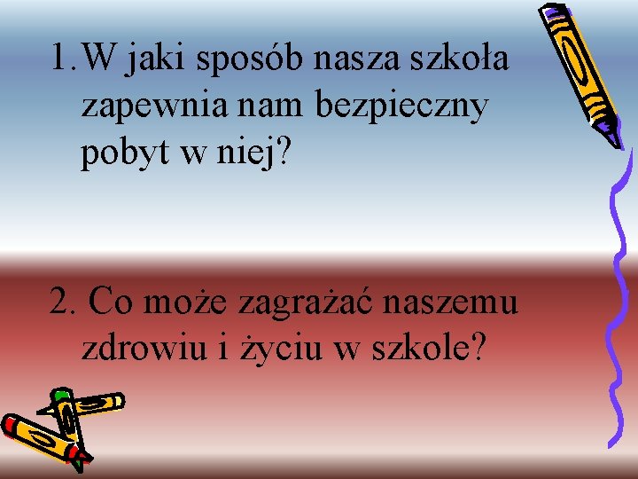 1. W jaki sposób nasza szkoła zapewnia nam bezpieczny pobyt w niej? 2. Co