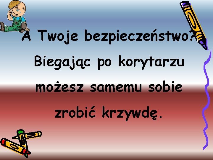 A Twoje bezpieczeństwo? Biegając po korytarzu możesz samemu sobie zrobić krzywdę. 