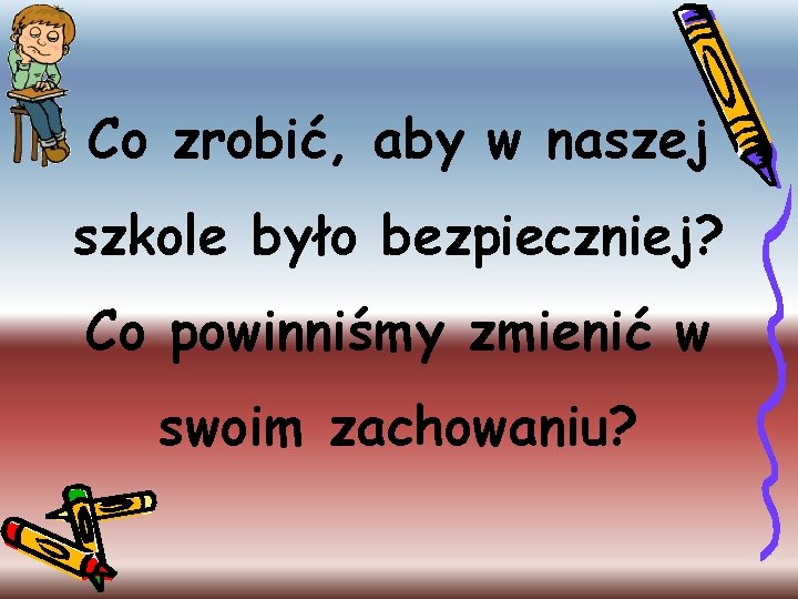 Co zrobić, aby w naszej szkole było bezpieczniej? Co powinniśmy zmienić w swoim zachowaniu?