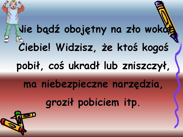 Nie bądź obojętny na zło wokół Ciebie! Widzisz, że ktoś kogoś pobił, coś ukradł