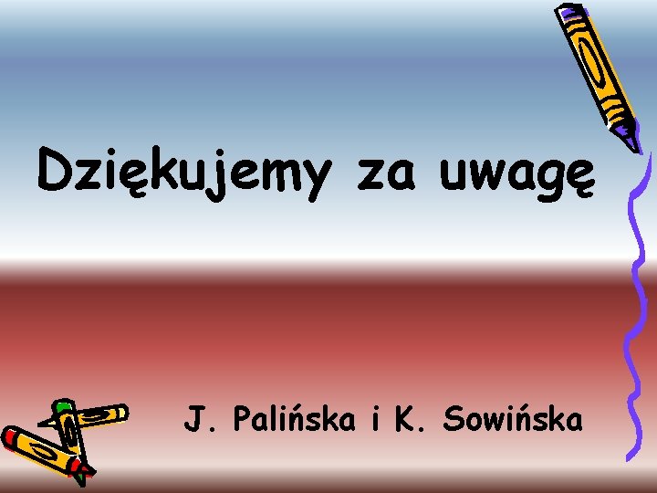 Dziękujemy za uwagę J. Palińska i K. Sowińska 