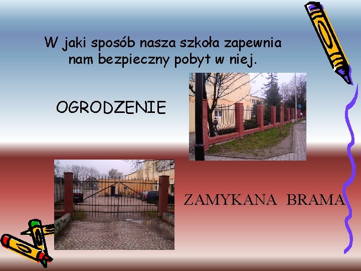 W jaki sposób nasza szkoła zapewnia nam bezpieczny pobyt w niej. OGRODZENIE ZAMYKANA BRAMA