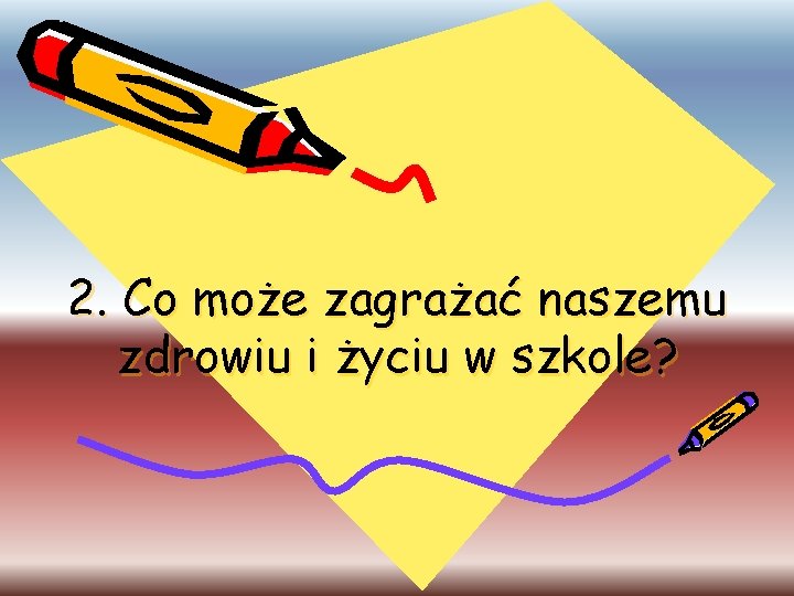 2. Co może zagrażać naszemu zdrowiu i życiu w szkole? 