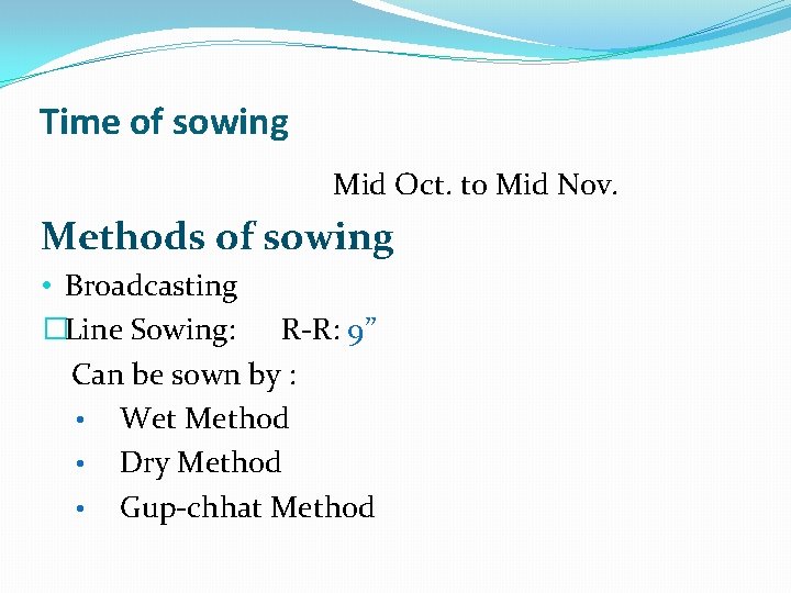 Time of sowing Mid Oct. to Mid Nov. Methods of sowing • Broadcasting �Line