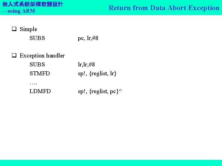 嵌入式系統架構軟體設計 ---using ARM q Simple SUBS q Exception handler SUBS STMFD …. LDMFD Return