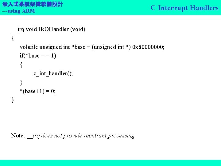 嵌入式系統架構軟體設計 ---using ARM C Interrupt Handlers __irq void IRQHandler (void) { volatile unsigned int