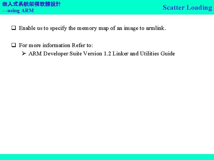 嵌入式系統架構軟體設計 ---using ARM Scatter Loading q Enable us to specify the memory map of
