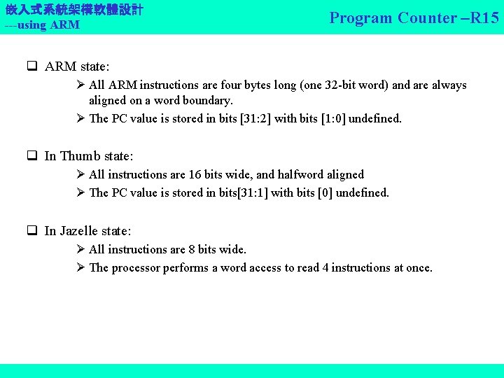 嵌入式系統架構軟體設計 ---using ARM Program Counter –R 15 q ARM state: All ARM instructions are