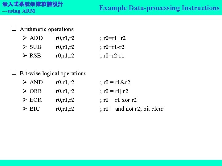 嵌入式系統架構軟體設計 ---using ARM Example Data-processing Instructions q Arithmetic operations ADD r 0, r 1,