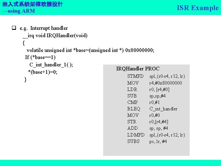 嵌入式系統架構軟體設計 ---using ARM ISR Example q e. g. Interrupt handler __irq void IRQHandler(void) {