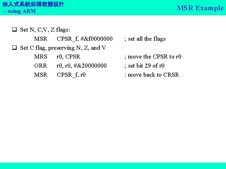 嵌入式系統架構軟體設計 ---using ARM q Set N, C, V, Z flags: MSR CPSR_f, #&f 0000000