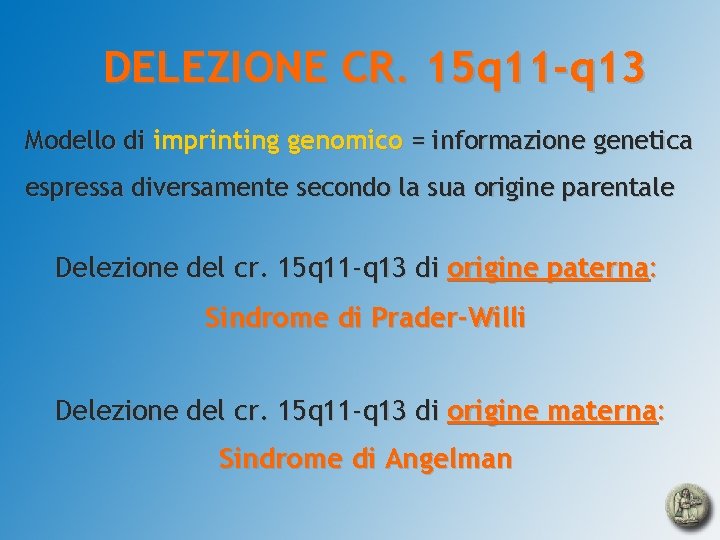 DELEZIONE CR. 15 q 11 -q 13 Modello di imprinting genomico = informazione genetica