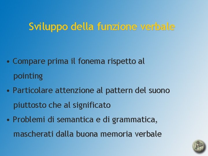 Sviluppo della funzione verbale • Compare prima il fonema rispetto al pointing • Particolare