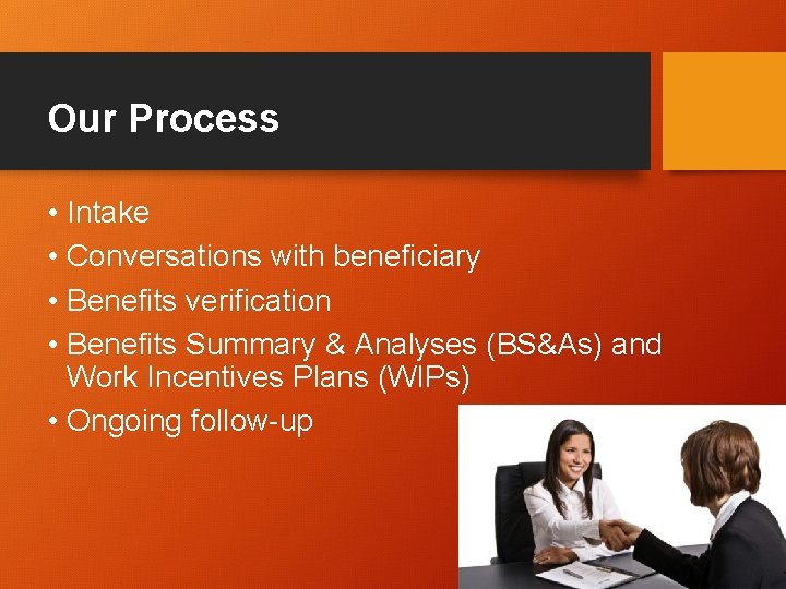 Our Process • Intake • Conversations with beneficiary • Benefits verification • Benefits Summary