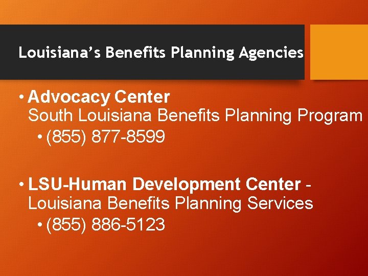 Louisiana’s Benefits Planning Agencies • Advocacy Center South Louisiana Benefits Planning Program • (855)