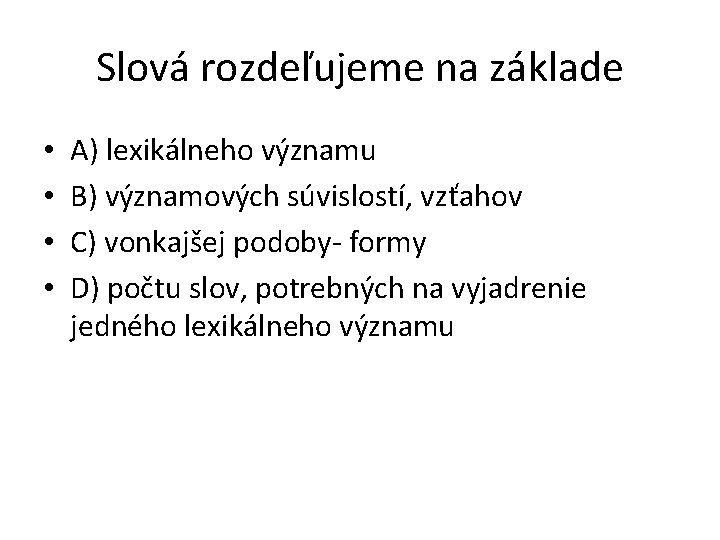 Slová rozdeľujeme na základe • • A) lexikálneho významu B) významových súvislostí, vzťahov C)