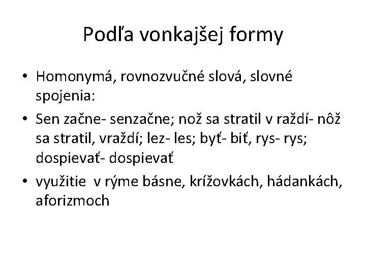 Podľa vonkajšej formy • Homonymá, rovnozvučné slová, slovné spojenia: • Sen začne- senzačne; nož