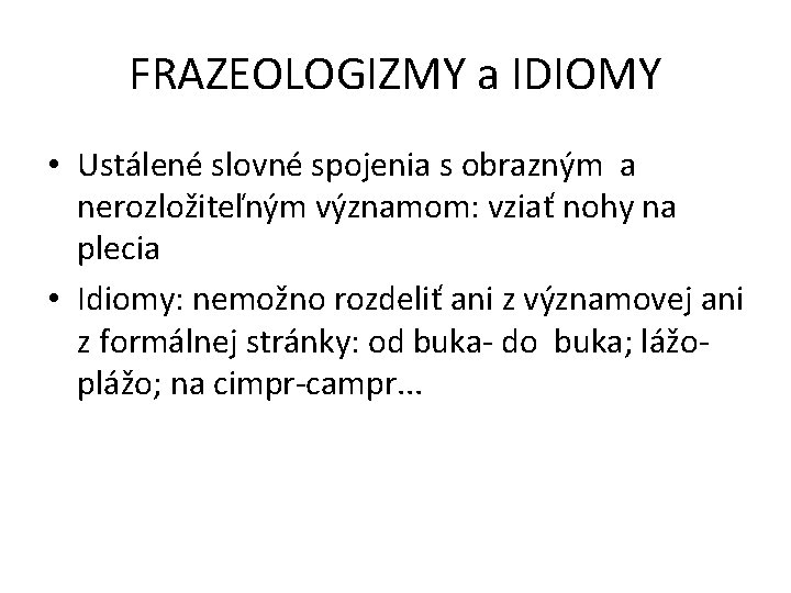 FRAZEOLOGIZMY a IDIOMY • Ustálené slovné spojenia s obrazným a nerozložiteľným významom: vziať nohy