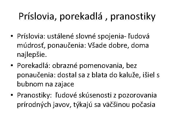 Príslovia, porekadlá , pranostiky • Príslovia: ustálené slovné spojenia- ľudová múdrosť, ponaučenia: Všade dobre,