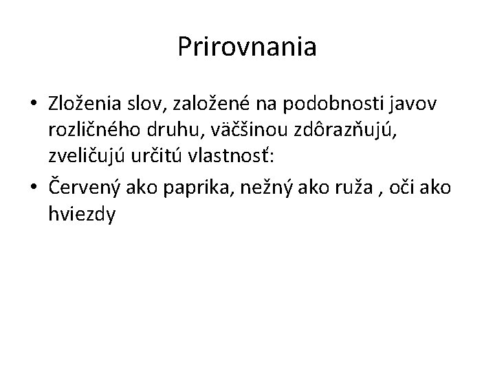 Prirovnania • Zloženia slov, založené na podobnosti javov rozličného druhu, väčšinou zdôrazňujú, zveličujú určitú