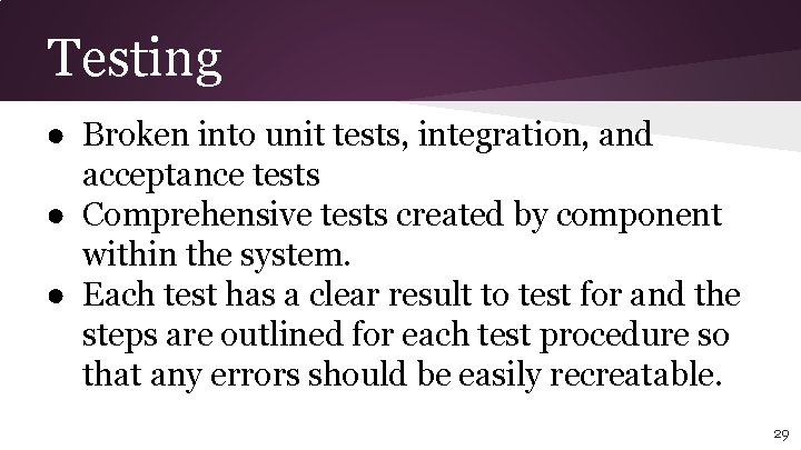 Testing ● Broken into unit tests, integration, and acceptance tests ● Comprehensive tests created