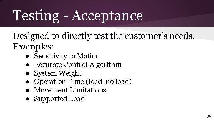 Testing - Acceptance Designed to directly test the customer’s needs. Examples: ● ● ●