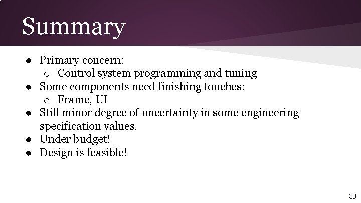 Summary ● Primary concern: o Control system programming and tuning ● Some components need