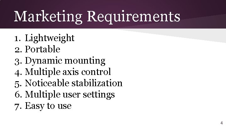 Marketing Requirements 1. Lightweight 2. Portable 3. Dynamic mounting 4. Multiple axis control 5.