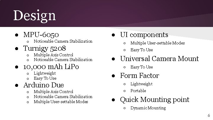 Design ● MPU-6050 o Noticeable Camera Stabilization ● Turnigy 5208 o o Multiple Axis