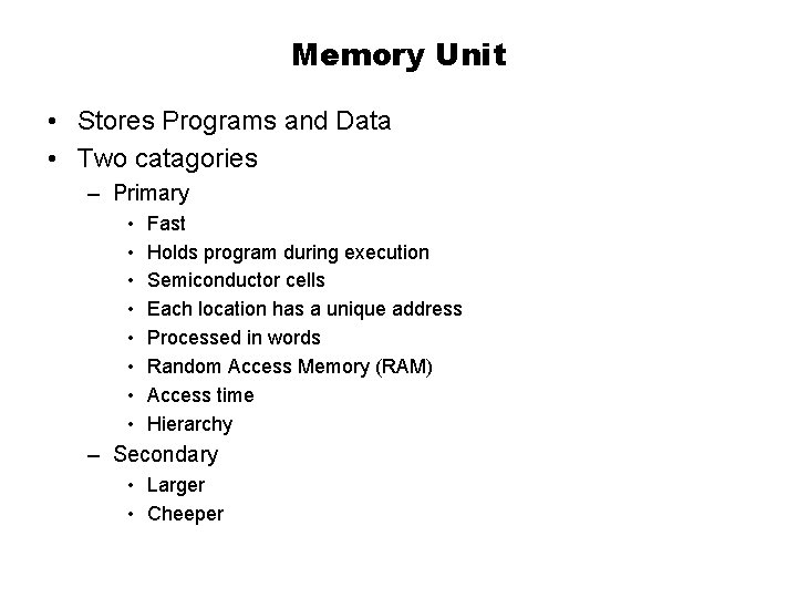 Memory Unit • Stores Programs and Data • Two catagories – Primary • •