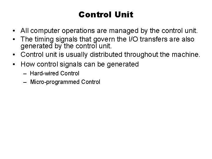 Control Unit • All computer operations are managed by the control unit. • The