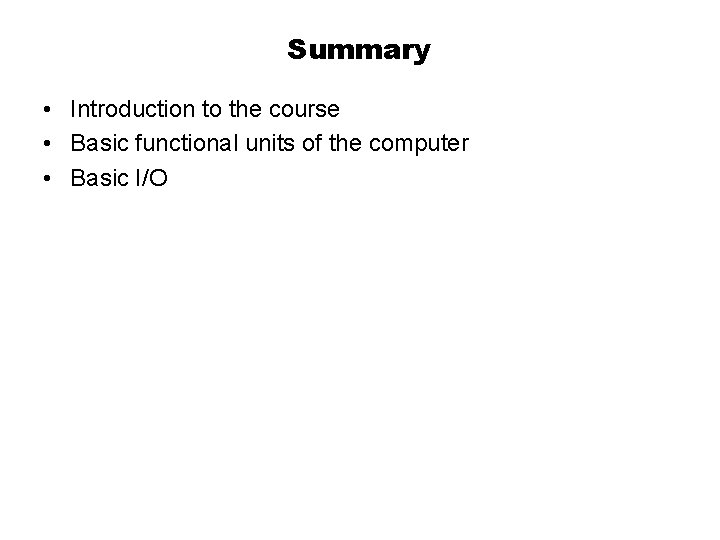 Summary • Introduction to the course • Basic functional units of the computer •