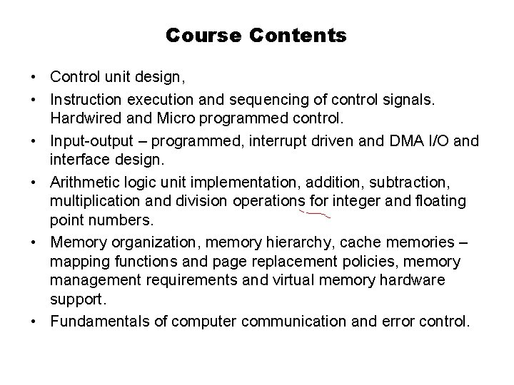 Course Contents • Control unit design, • Instruction execution and sequencing of control signals.