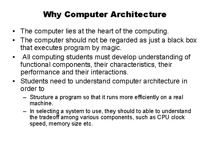 Why Computer Architecture • The computer lies at the heart of the computing. •