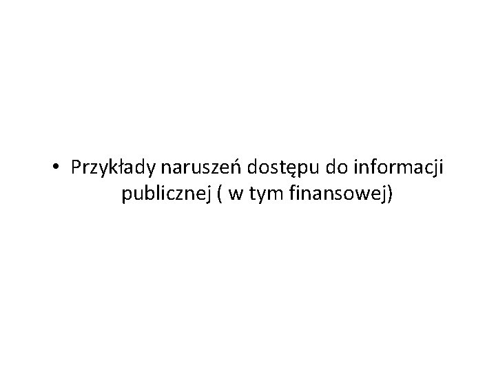  • Przykłady naruszeń dostępu do informacji publicznej ( w tym finansowej) 