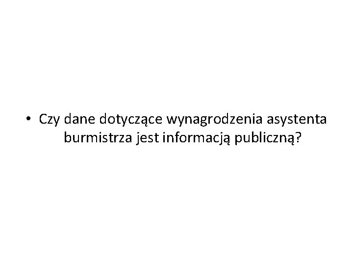  • Czy dane dotyczące wynagrodzenia asystenta burmistrza jest informacją publiczną? 