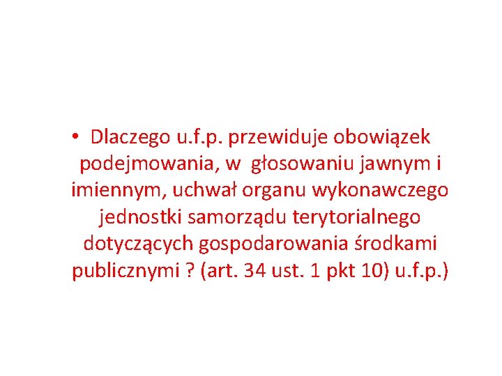  • Dlaczego u. f. p. przewiduje obowiązek podejmowania, w głosowaniu jawnym i imiennym,