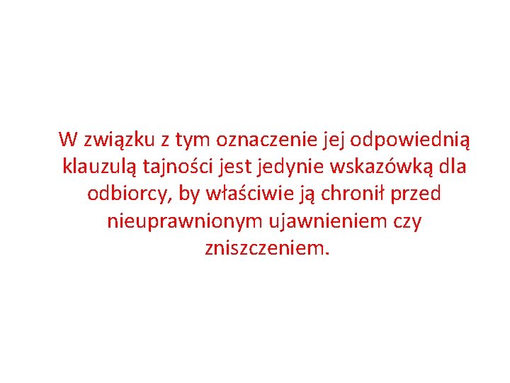 W związku z tym oznaczenie jej odpowiednią klauzulą tajności jest jedynie wskazówką dla odbiorcy,