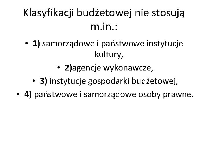 Klasyfikacji budżetowej nie stosują m. in. : • 1) samorządowe i państwowe instytucje kultury,