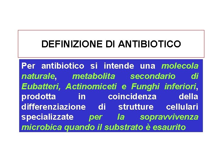 DEFINIZIONE DI ANTIBIOTICO Per antibiotico si intende una molecola naturale, metabolita secondario di Eubatteri,