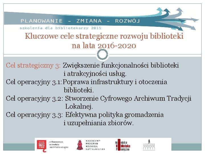 Kluczowe cele strategiczne rozwoju biblioteki na lata 2016 -2020 Cel strategiczny 3: Zwiększenie funkcjonalności