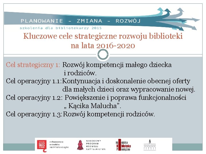 Kluczowe cele strategiczne rozwoju biblioteki na lata 2016 -2020 Cel strategiczny 1: Rozwój kompetencji