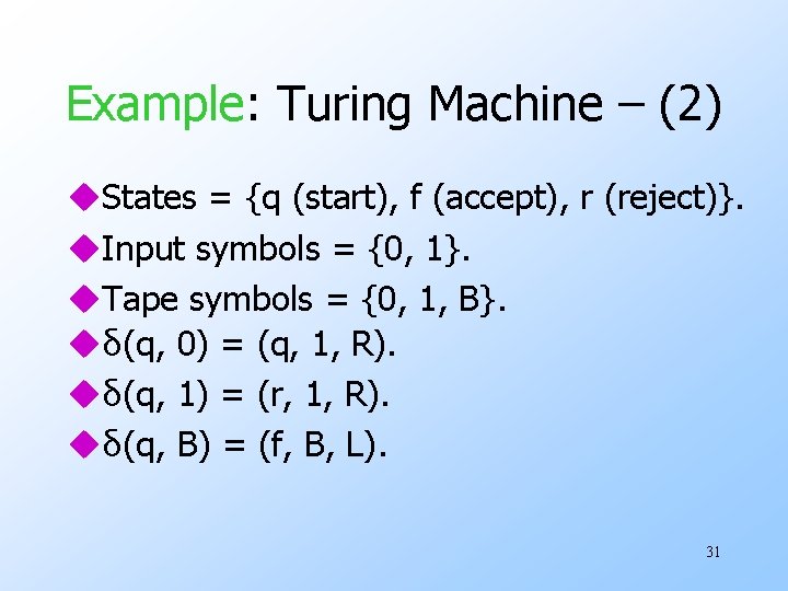 Example: Turing Machine – (2) u. States = {q (start), f (accept), r (reject)}.