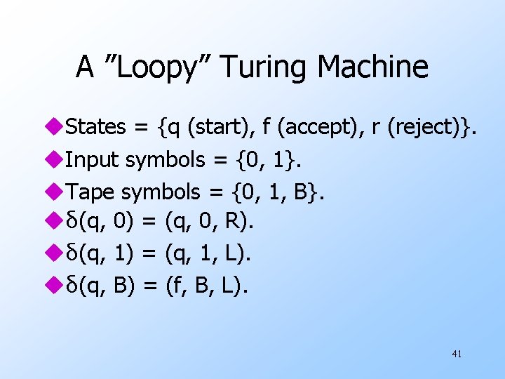 A ”Loopy” Turing Machine u. States = {q (start), f (accept), r (reject)}. u.